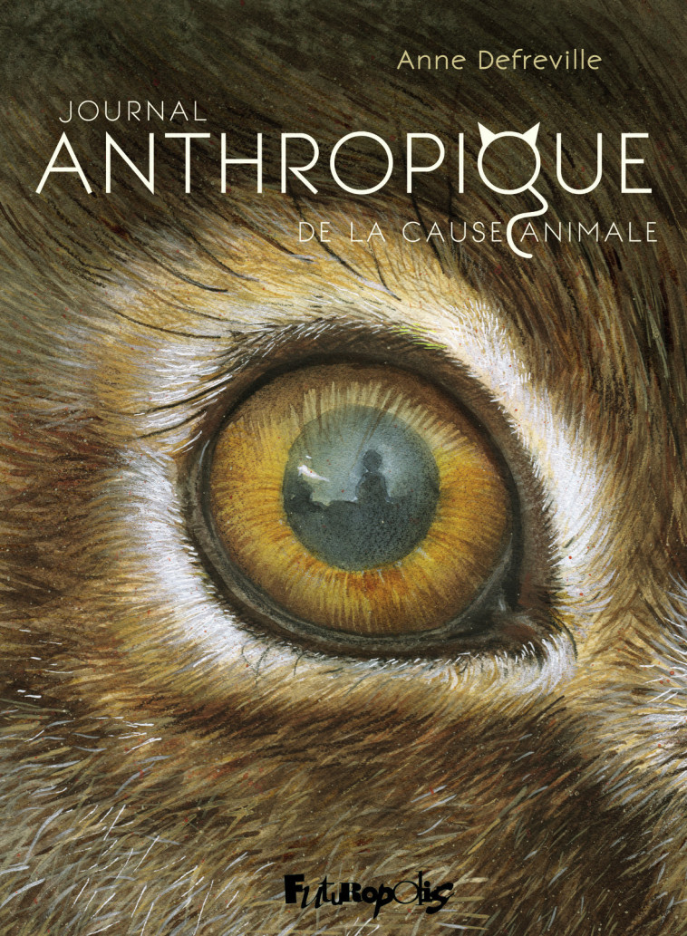 Journal Anthropique de la cause animale - Anne Bénoliel Defréville - FUTUROPOLIS