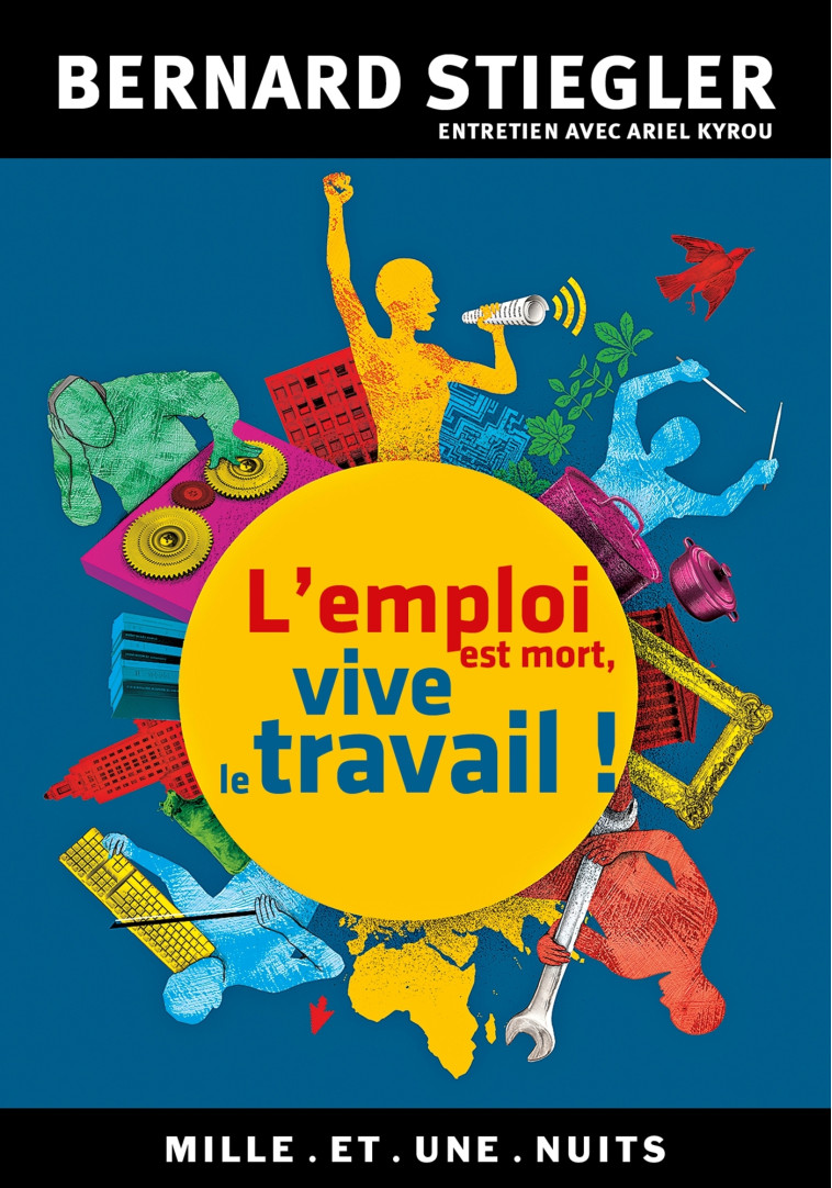 L'emploi est mort, vive le travail ! - Bernard Stiegler - 1001 NUITS