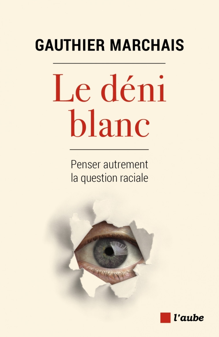 Le déni blanc - Penser autrement la question raciale - Gauthier MARCHAIS - DE L AUBE