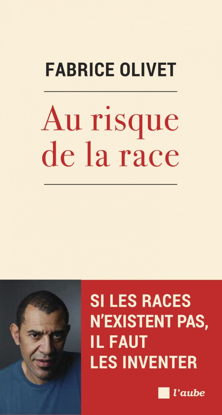 Au risque de la race - Si les races n'existent pas, il faut - Fabrice Olivet - DE L AUBE