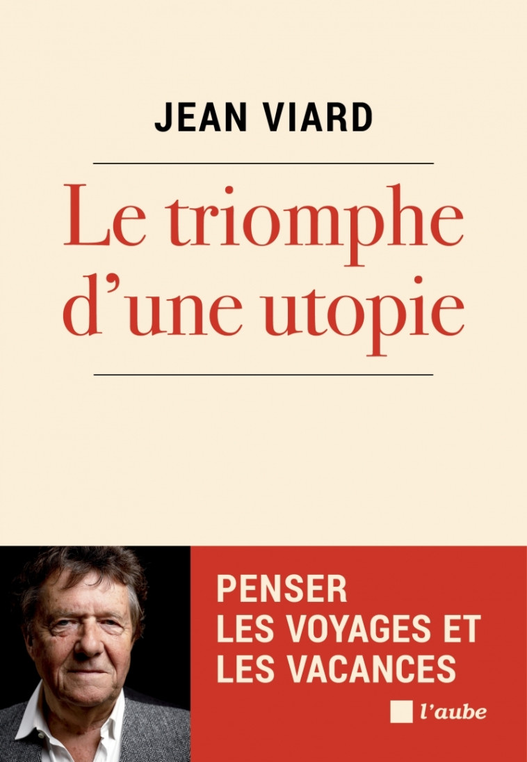 Le triomphe d’une utopie - Penser les voyages et les vacance - Jean VIARD - DE L AUBE