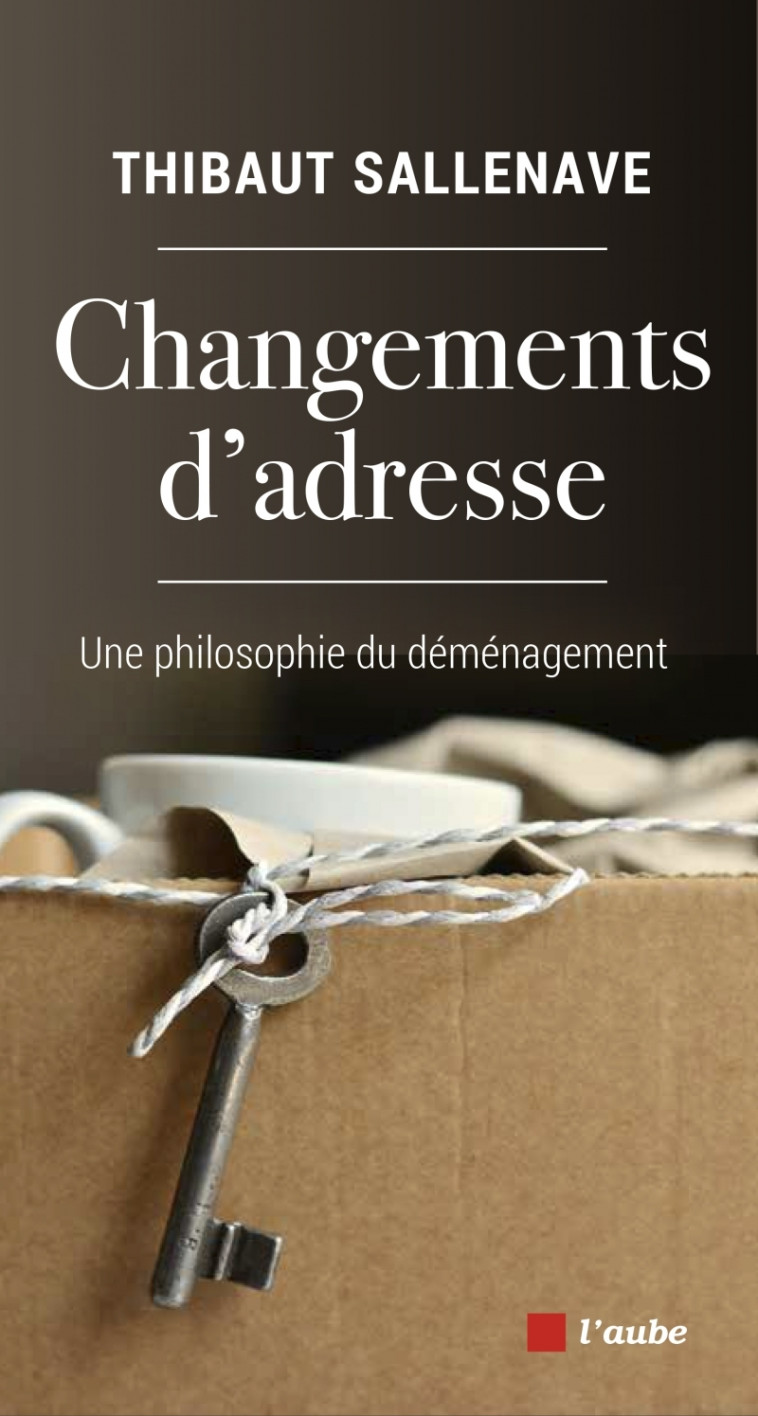 Changements d'adresse - Une philosophie du déménagement - Thibaut Sallenave - DE L AUBE