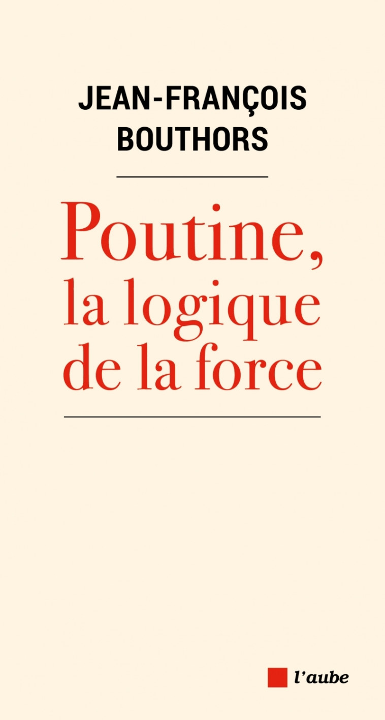 Poutine, la logique de la force - Jean-François Bouthors - DE L AUBE