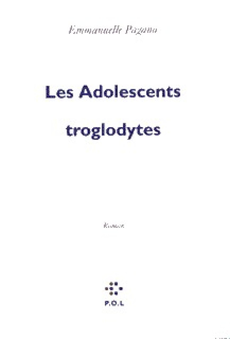 Les Adolescents troglodytes - Emmanuelle Pagano - POL