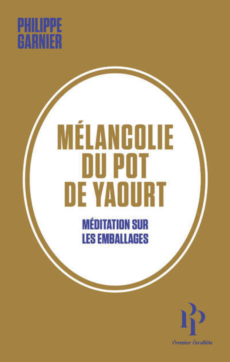 Mélancolie du pot de yaourt - Méditation sur les emballages - Philippe Garnier - 1ER PARALLELE