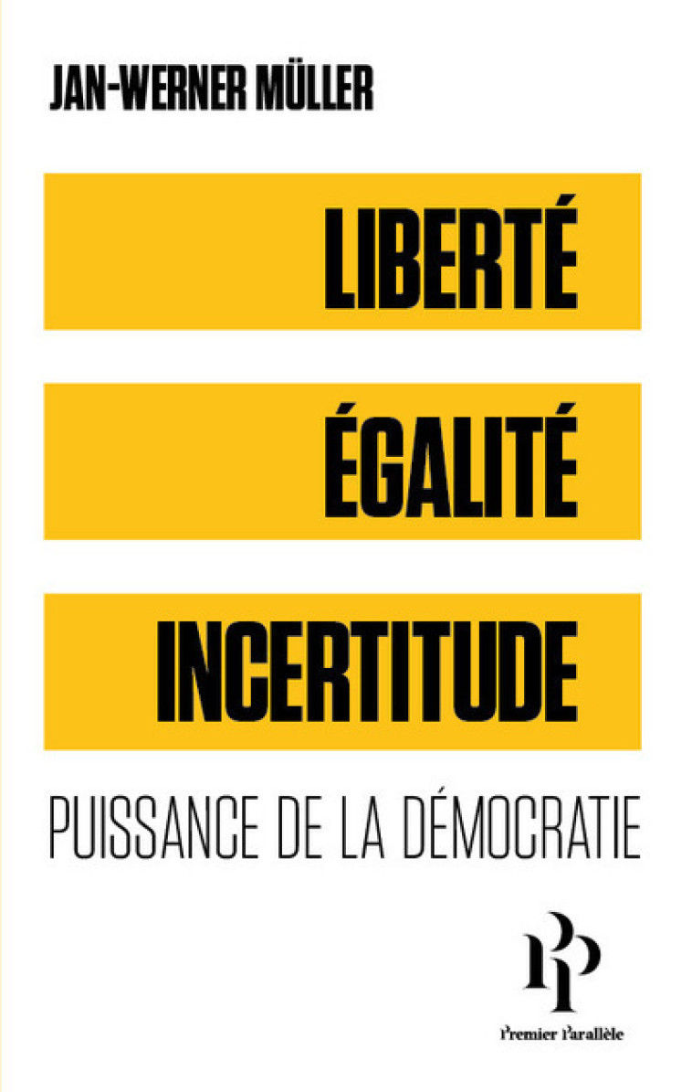 Liberté, égalité, incertitude - Puissance de la démocratie - Jan-Werner Müller - 1ER PARALLELE