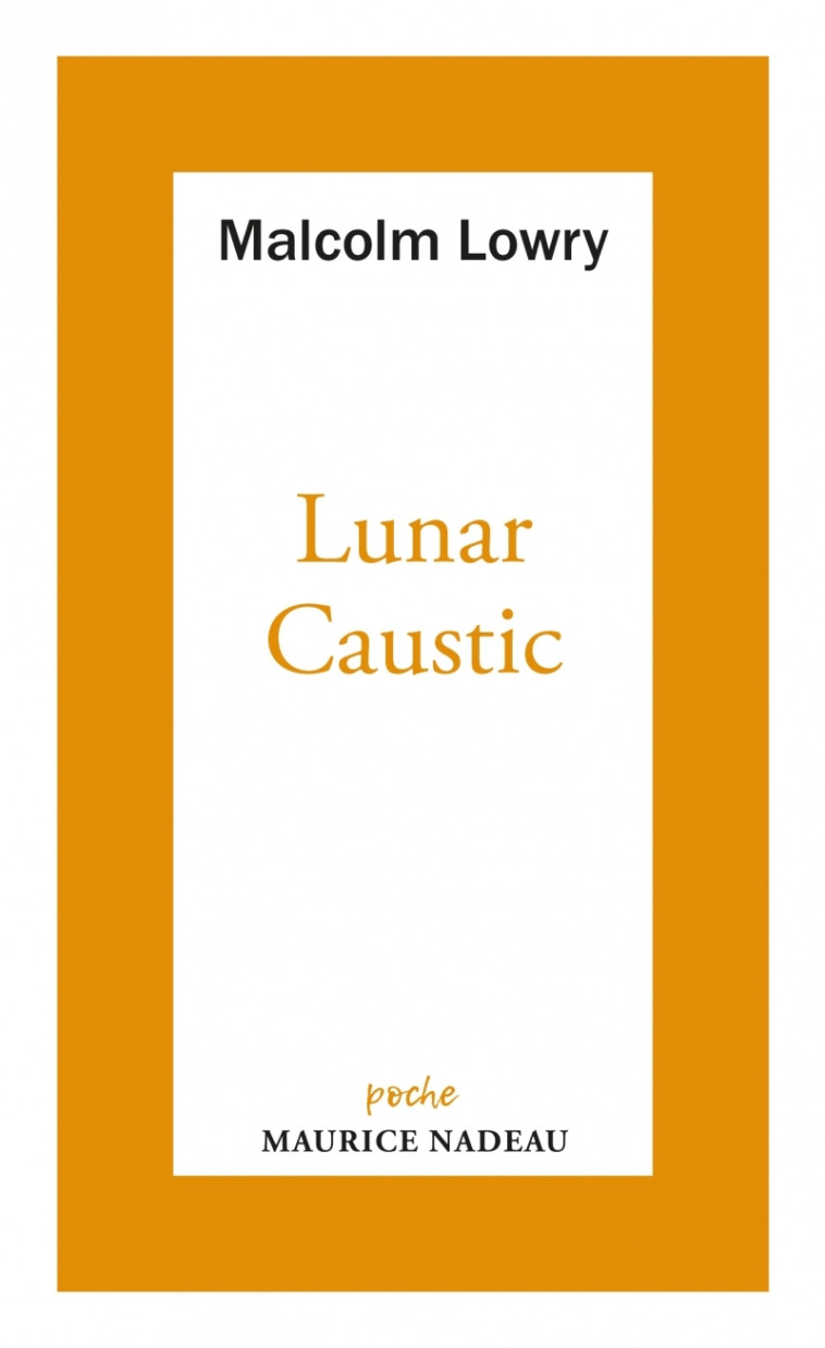 Lunar caustic - suivi de Le Caustic lunaire et Malcolm mon a - Malcolm Lowry - MAURICE NADEAU