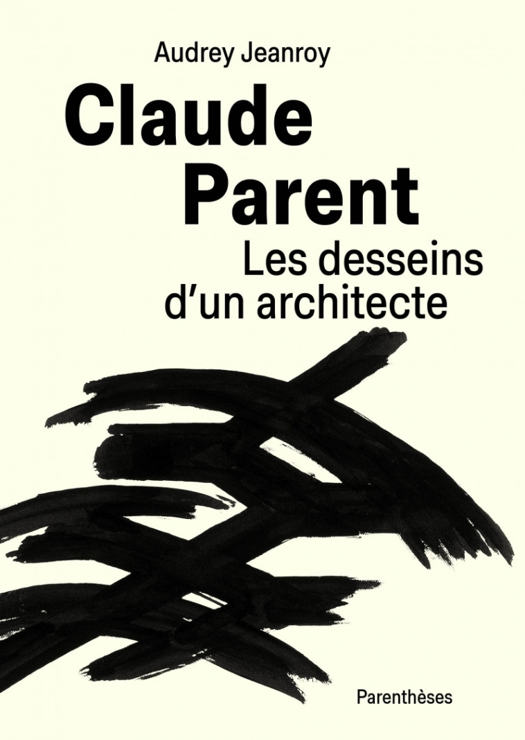 Claude Parent, Les desseins d’un architecte - Audrey JEANROY - PARENTHESES