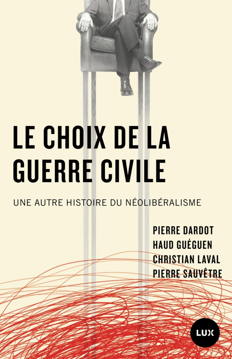 Le choix de la guerre civile - Une autre histoire du néolibé - Pierre Dardot - LUX CANADA