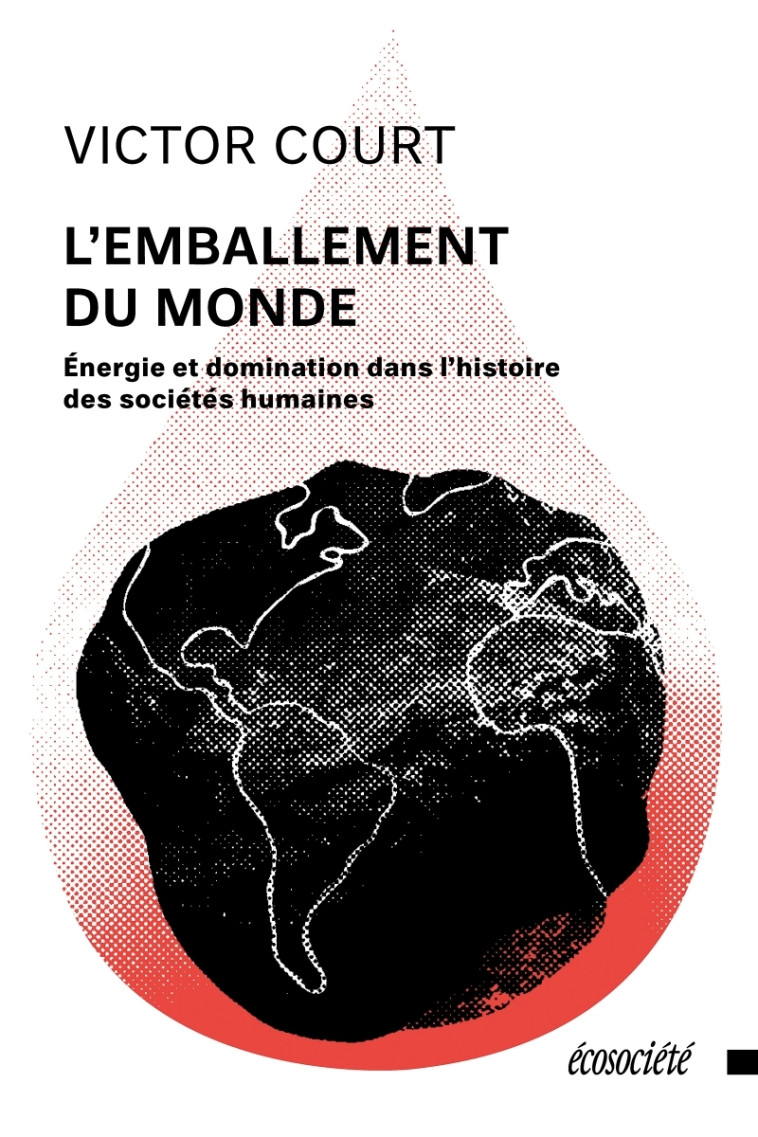 L'emballement du monde - Énergie et domination dans l’histoi - Victor COURT - ECOSOCIETE