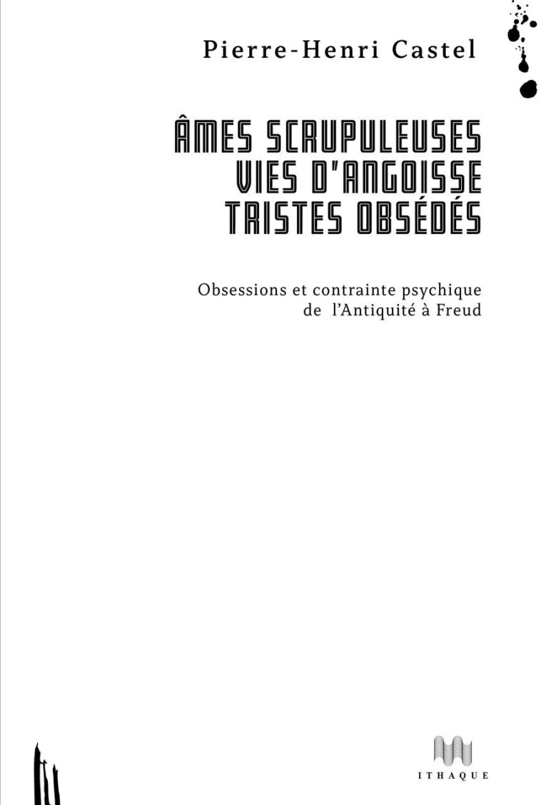 Âmes scrupuleuses, vies d'angoisse, tristes obsédés - Pierre-Henri Castel - ITHAQUE