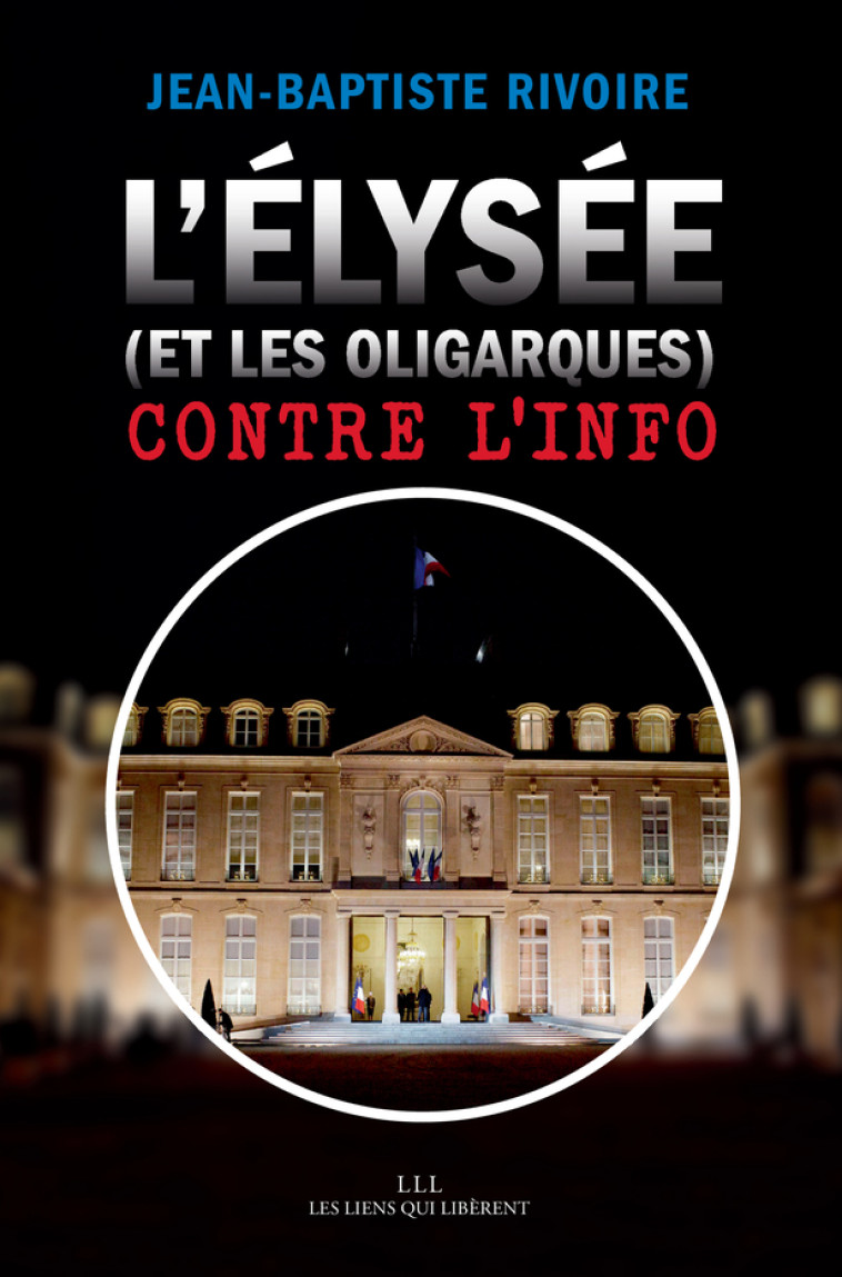 L'Élysée (et les oligarques) contre l'info - Jean-Baptiste Rivoire - LIENS LIBERENT