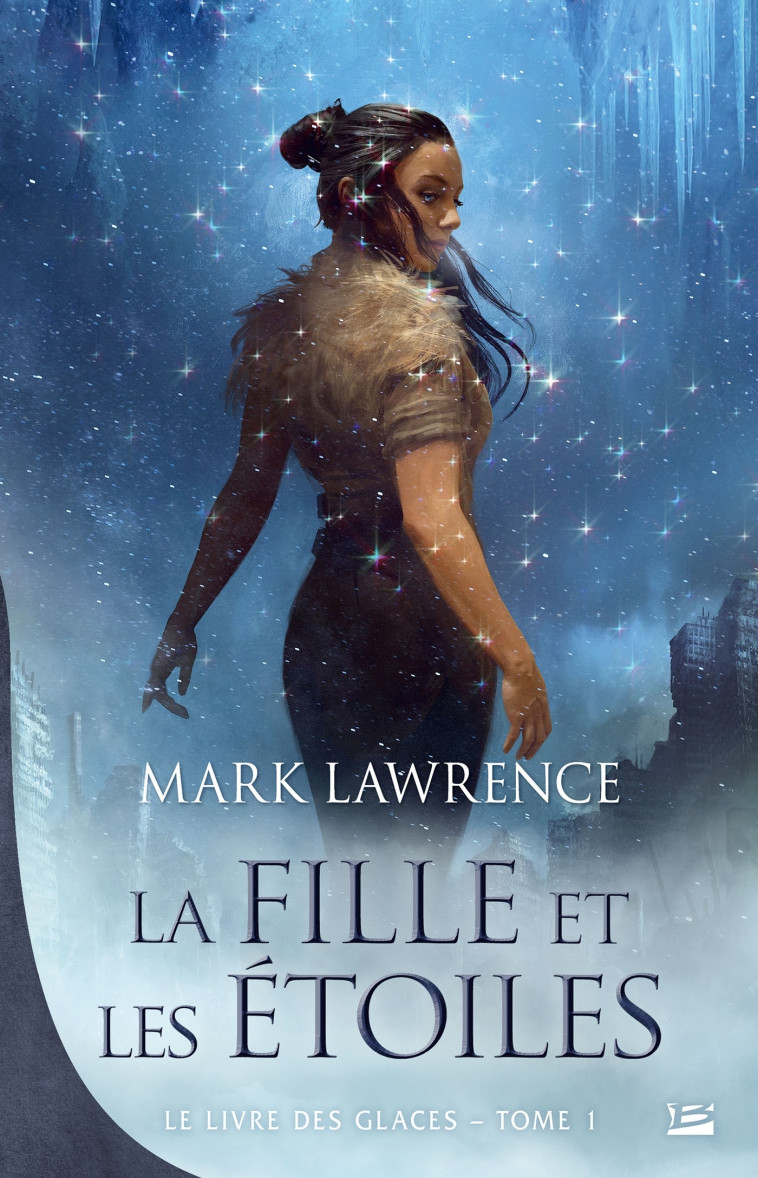 Le Livre des glaces, T1 : La Fille et les Étoiles - Mark Lawrence - BRAGELONNE