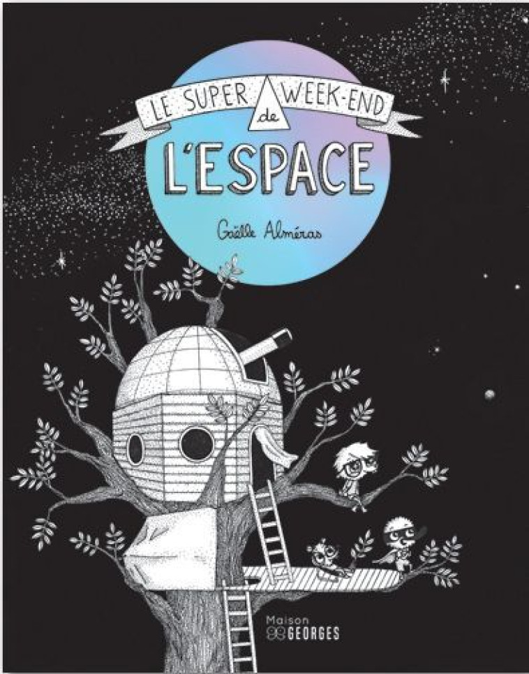 Le Super week-end de l'espace - Gaëlle Alméras - MAISON GEORGES