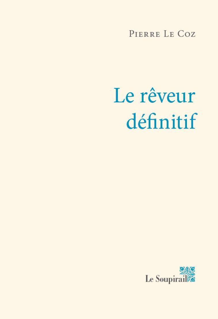 Le rêveur définitif - Pierre Le Coz - LE SOUPIRAIL