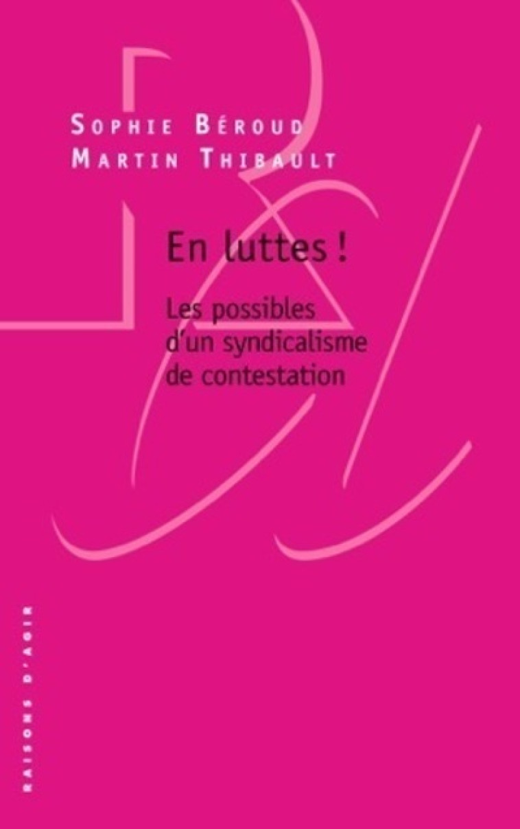 En luttes ! - Les possibles d'un syndicalisme de contestation - Sophie Béroud - RAISONS D AGIR