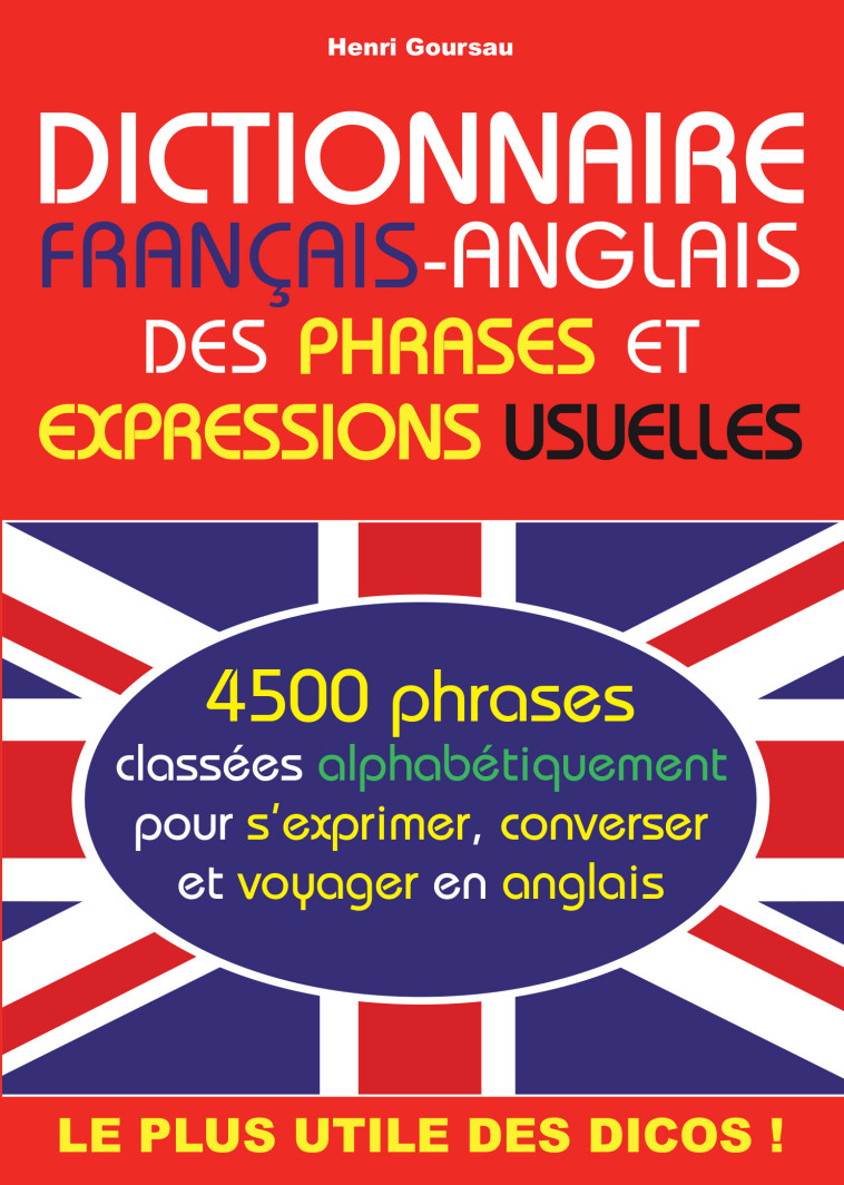 Dictionnaire Français-Anglais des phrases et expressions usuelles - Henri Goursau - HENRI GOURSAU