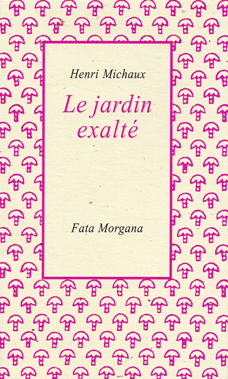 Le Jardin exalté - Henri Michaux - FATA MORGANA