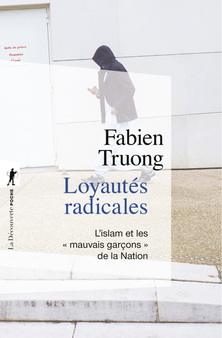 Loyautés radicales - L'islam et les "mauvais garçons" de la Nation - Fabien Truong - LA DECOUVERTE