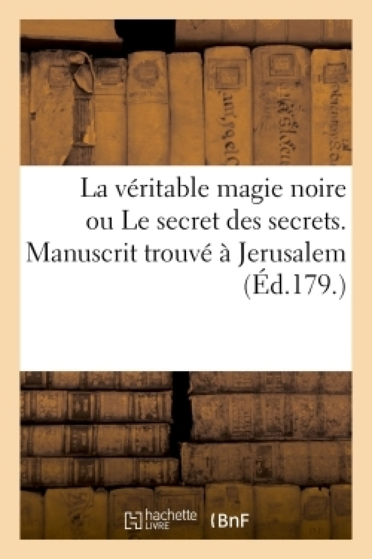 La véritable magie noire ou Le secret des secrets. Manuscrit trouvé à Jerusalem, sépulcre de Salomon - mage Iroe-Grego - HACHETTE BNF