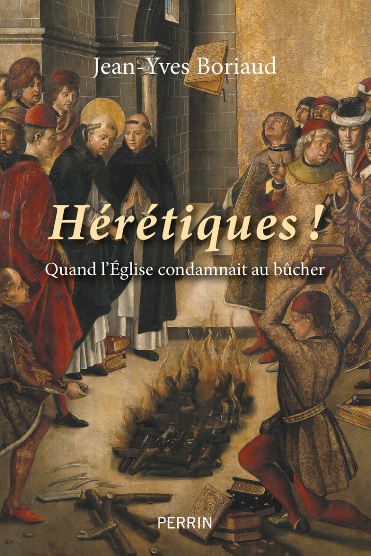 Hérétiques ! - Quand l'église condamnait au bûcher - Jean-Yves Boriaud - PERRIN