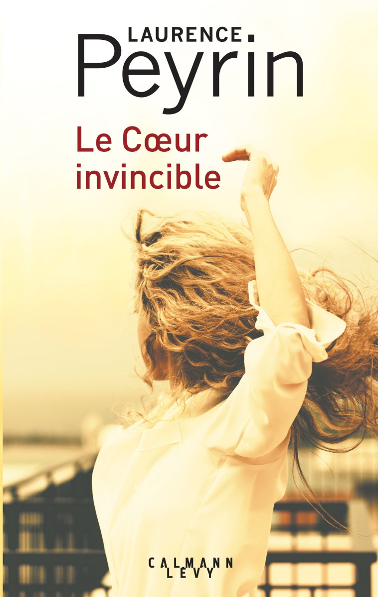 Le Coeur invincible - Laurence Peyrin - CALMANN-LEVY