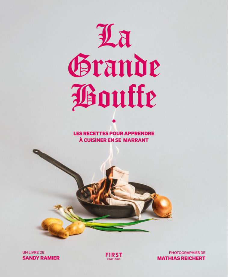 La Grande bouffe : les recettes pour apprendre à cuisiner en se marrant -  La grande bouffe, Sandy Ramier, Mathias Reichert - FIRST