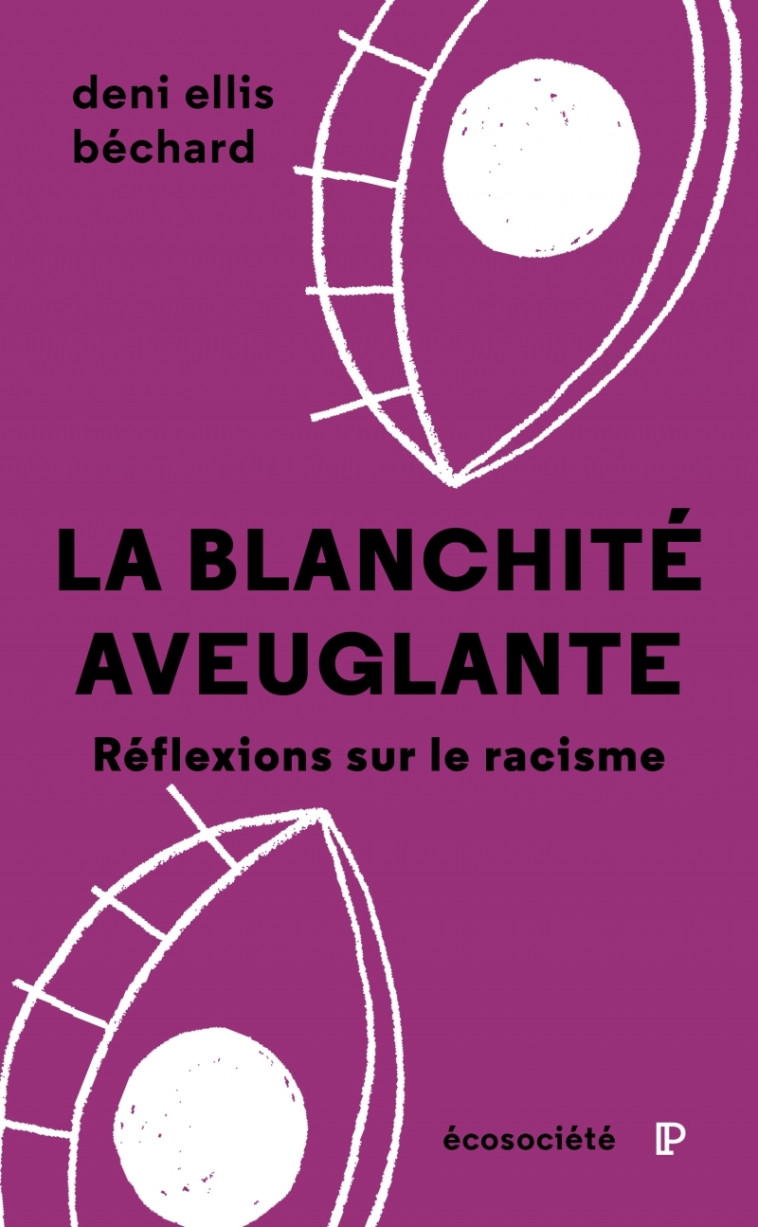 La blanchité aveuglante - Réflexions sur le racisme - Deni BÉCHARD, Deni Ellis BECHARD, Deni Ellis BECHARD - ECOSOCIETE